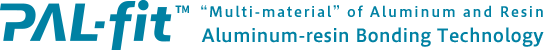 PAL-fit™ “Multi-material” of Aluminum and Resin Aluminum-resin Bonding Technology
